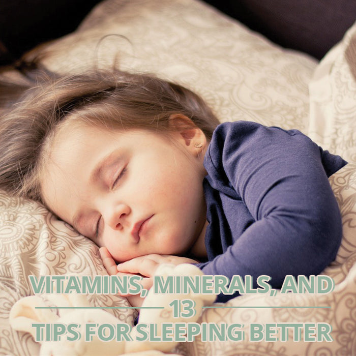 Vitamins, Minerals, and 13 Tips for Sleeping Better