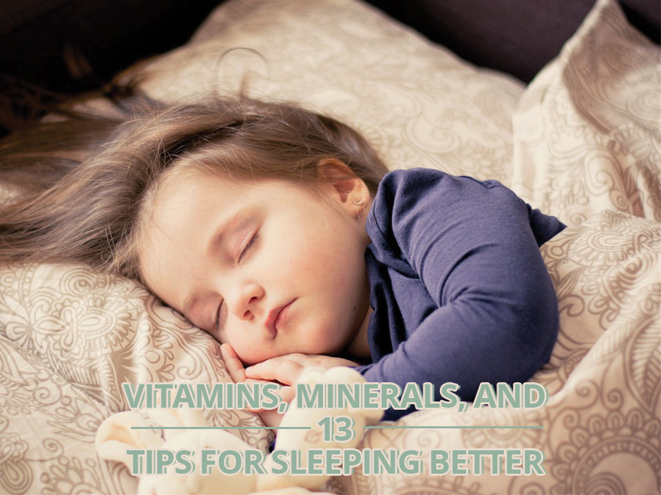 Vitamins, Minerals, and 13 Tips for Sleeping Better